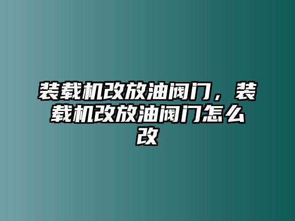 裝載機(jī)改放油閥門，裝載機(jī)改放油閥門怎么改