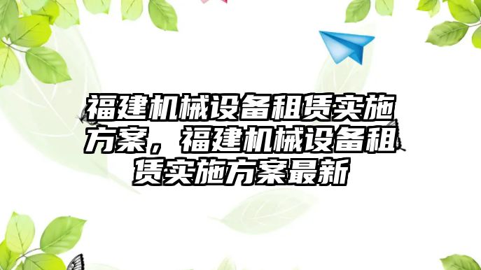 福建機械設備租賃實施方案，福建機械設備租賃實施方案最新