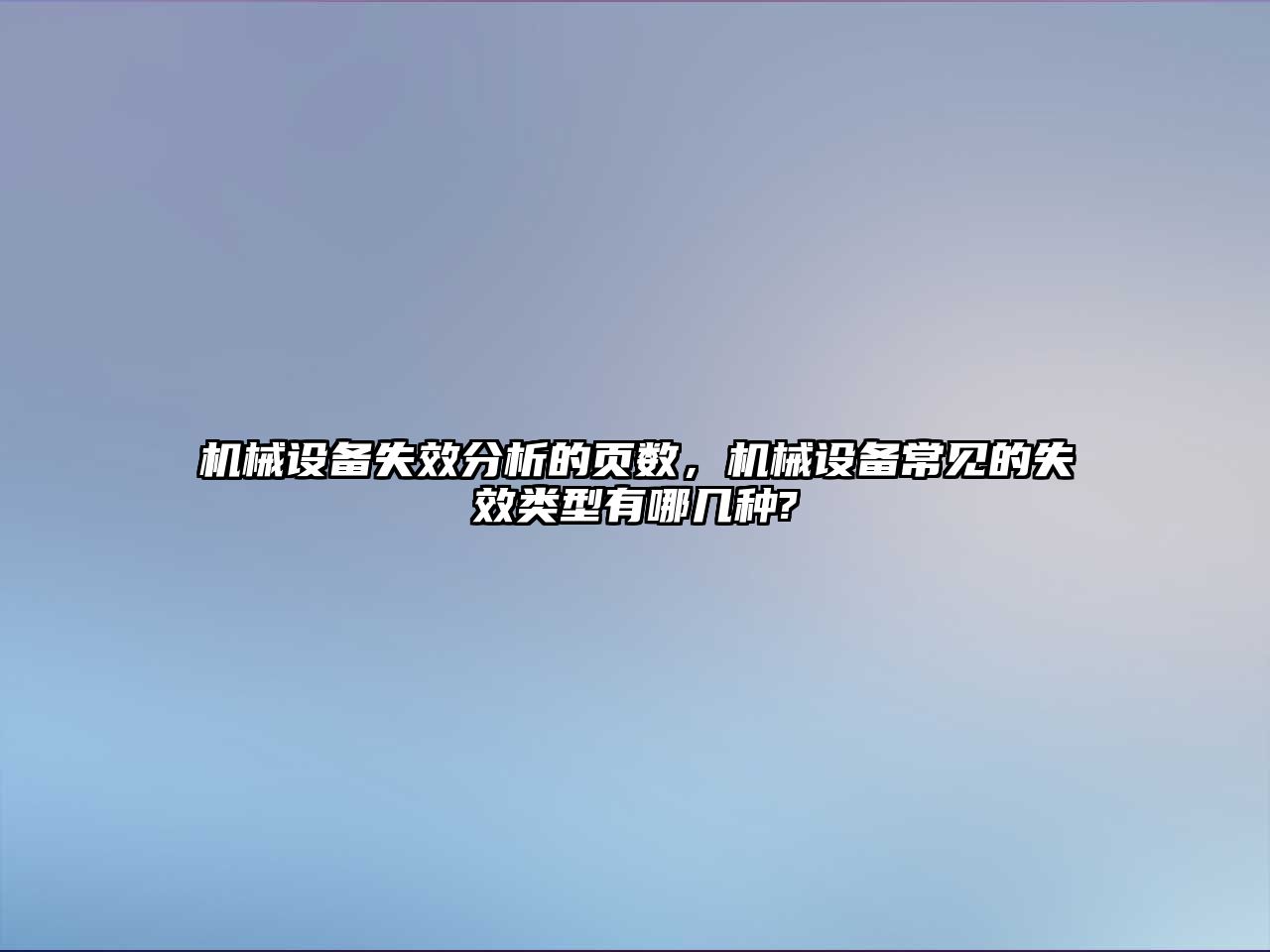 機械設(shè)備失效分析的頁數(shù)，機械設(shè)備常見的失效類型有哪幾種?