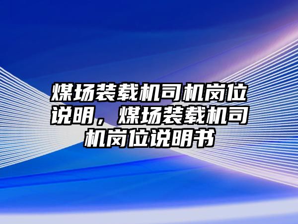 煤場裝載機(jī)司機(jī)崗位說明，煤場裝載機(jī)司機(jī)崗位說明書