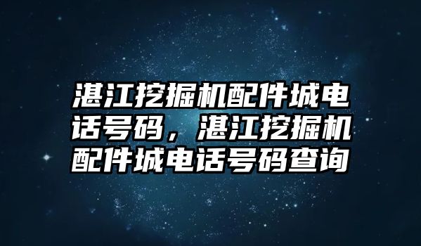 湛江挖掘機(jī)配件城電話號(hào)碼，湛江挖掘機(jī)配件城電話號(hào)碼查詢