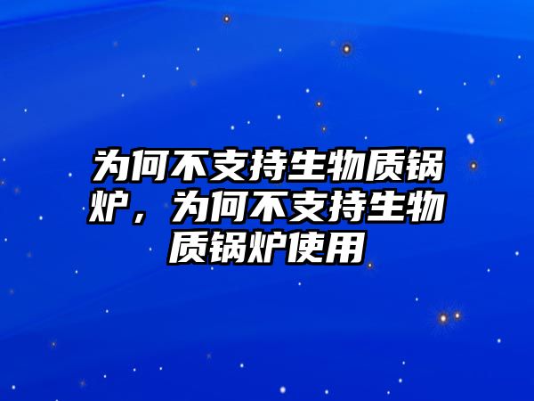 為何不支持生物質(zhì)鍋爐，為何不支持生物質(zhì)鍋爐使用