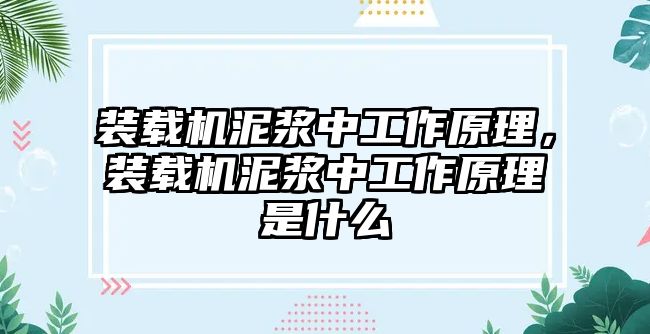 裝載機(jī)泥漿中工作原理，裝載機(jī)泥漿中工作原理是什么