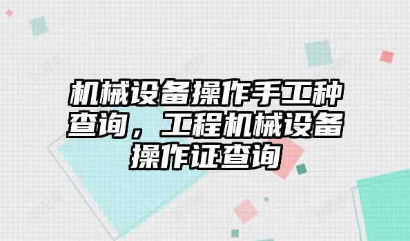 機械設備操作手工種查詢，工程機械設備操作證查詢