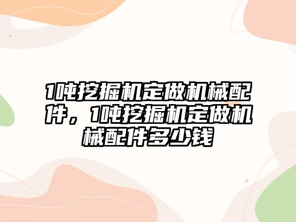 1噸挖掘機定做機械配件，1噸挖掘機定做機械配件多少錢