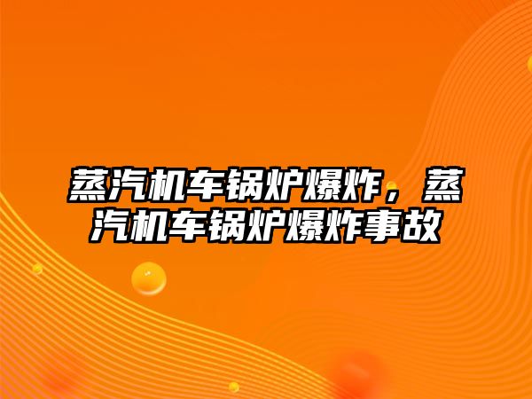 蒸汽機車鍋爐爆炸，蒸汽機車鍋爐爆炸事故