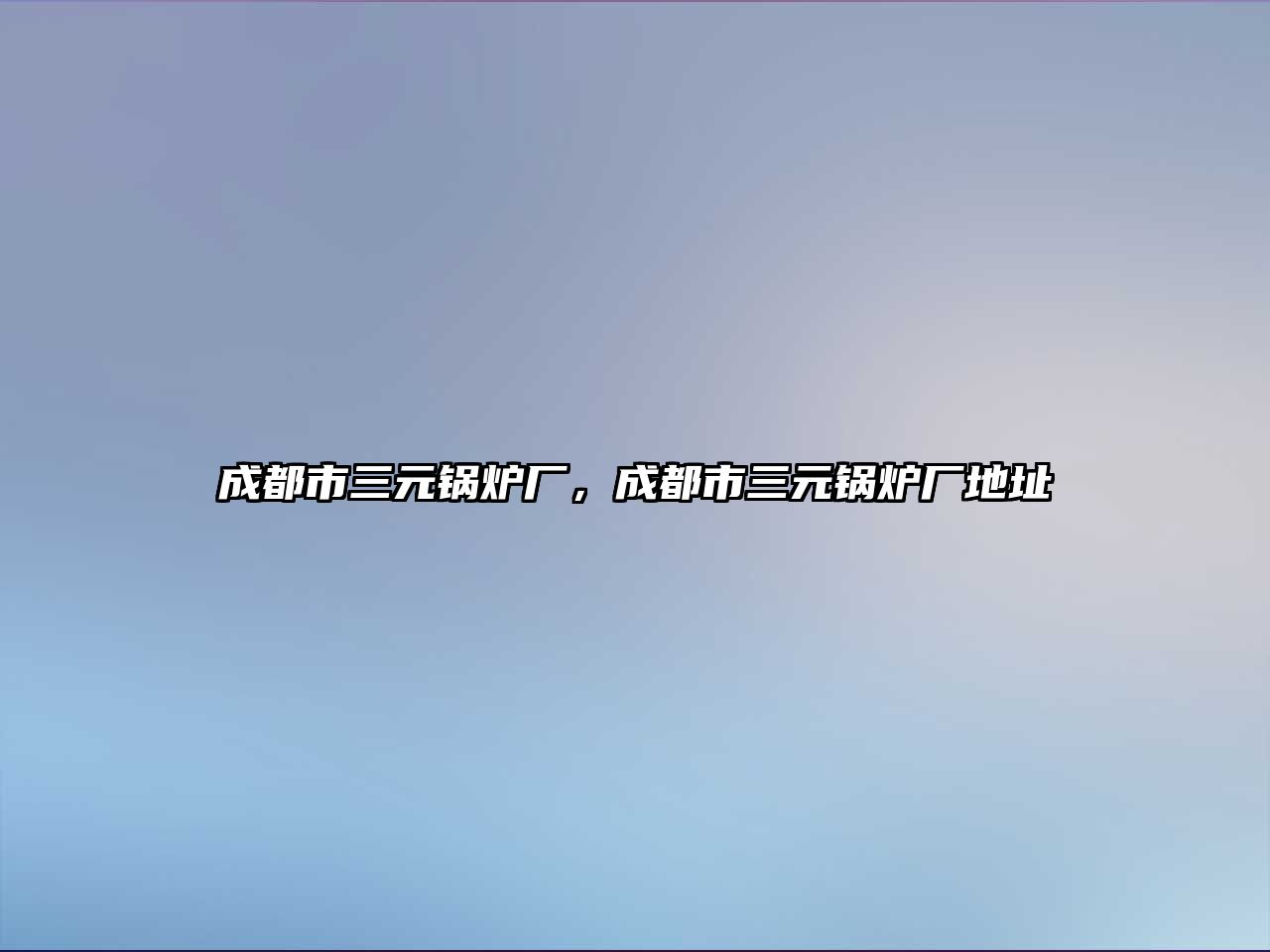 成都市三元鍋爐廠，成都市三元鍋爐廠地址