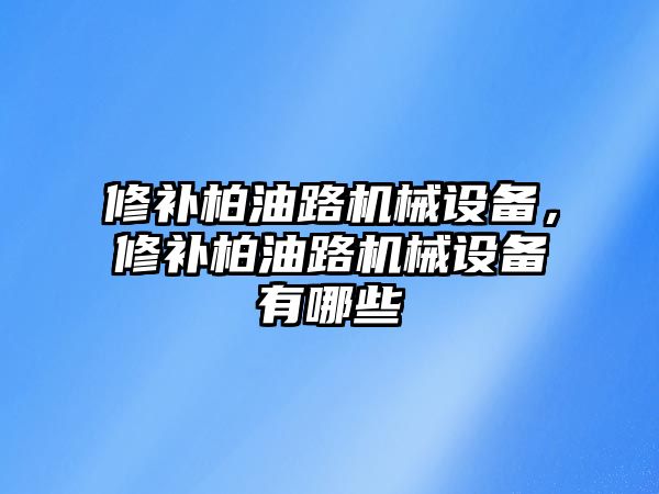 修補柏油路機械設(shè)備，修補柏油路機械設(shè)備有哪些