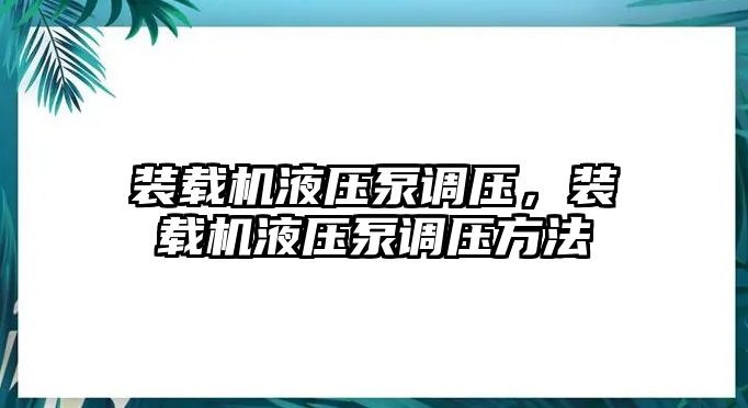 裝載機(jī)液壓泵調(diào)壓，裝載機(jī)液壓泵調(diào)壓方法