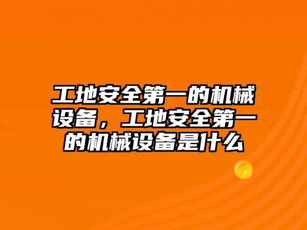 工地安全第一的機(jī)械設(shè)備，工地安全第一的機(jī)械設(shè)備是什么