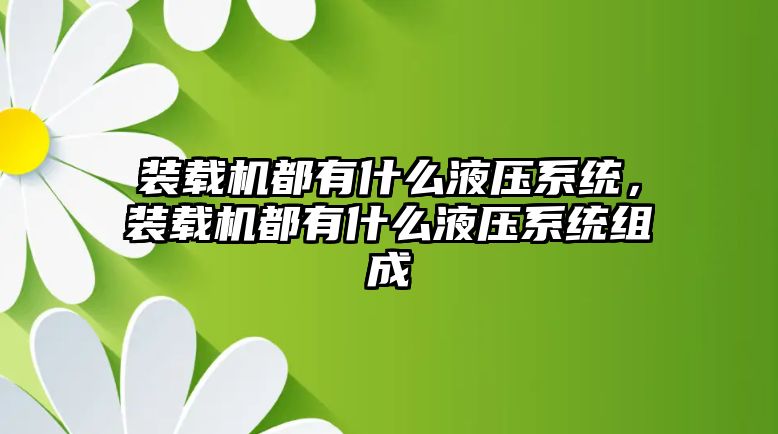 裝載機都有什么液壓系統(tǒng)，裝載機都有什么液壓系統(tǒng)組成