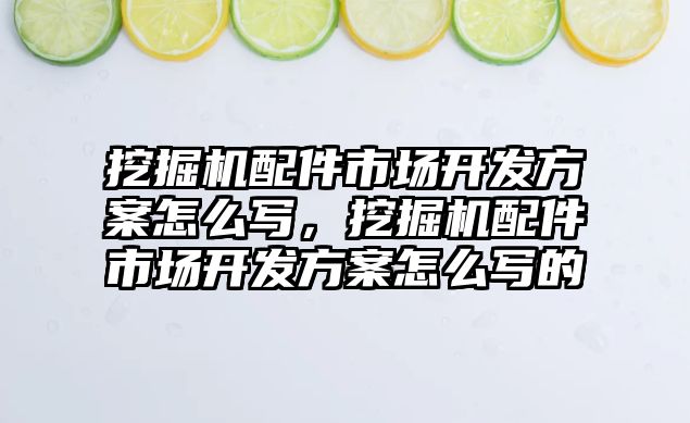 挖掘機配件市場開發(fā)方案怎么寫，挖掘機配件市場開發(fā)方案怎么寫的