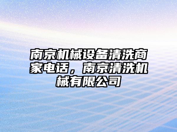 南京機械設(shè)備清洗商家電話，南京清洗機械有限公司