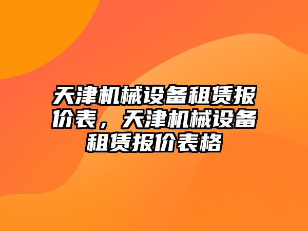 天津機(jī)械設(shè)備租賃報價表，天津機(jī)械設(shè)備租賃報價表格