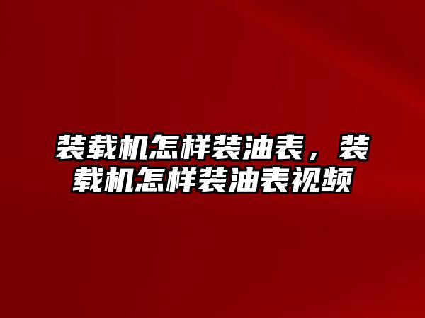 裝載機怎樣裝油表，裝載機怎樣裝油表視頻