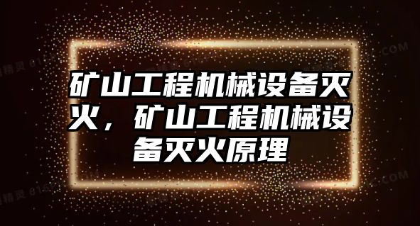 礦山工程機械設備滅火，礦山工程機械設備滅火原理