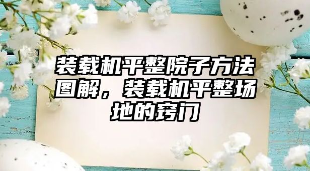 裝載機平整院子方法圖解，裝載機平整場地的竅門