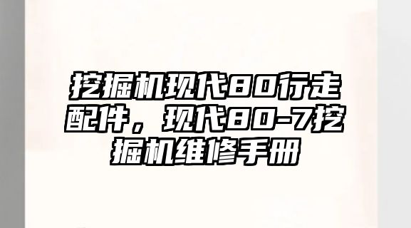 挖掘機(jī)現(xiàn)代80行走配件，現(xiàn)代80-7挖掘機(jī)維修手冊(cè)