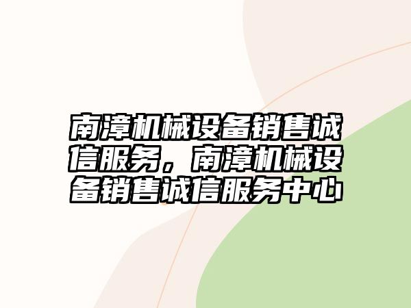 南漳機(jī)械設(shè)備銷售誠信服務(wù)，南漳機(jī)械設(shè)備銷售誠信服務(wù)中心