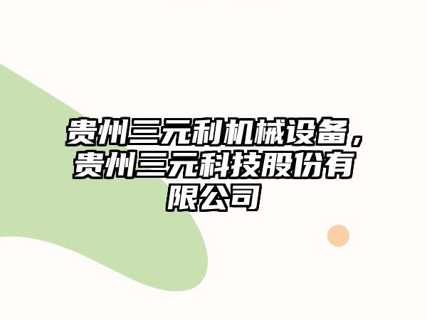 貴州三元利機(jī)械設(shè)備，貴州三元科技股份有限公司