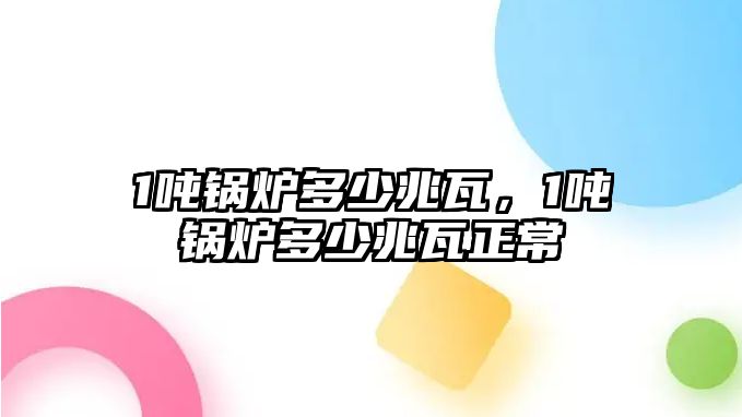 1噸鍋爐多少兆瓦，1噸鍋爐多少兆瓦正常