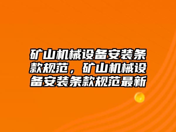 礦山機(jī)械設(shè)備安裝條款規(guī)范，礦山機(jī)械設(shè)備安裝條款規(guī)范最新