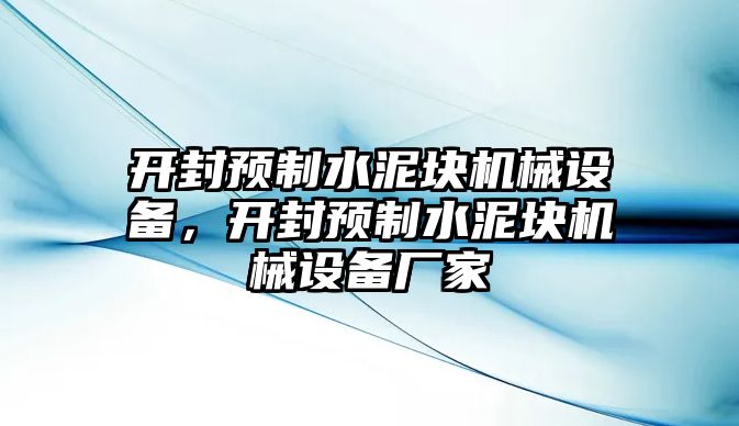 開封預(yù)制水泥塊機(jī)械設(shè)備，開封預(yù)制水泥塊機(jī)械設(shè)備廠家