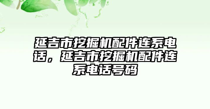 延吉市挖掘機(jī)配件連系電話(huà)，延吉市挖掘機(jī)配件連系電話(huà)號(hào)碼