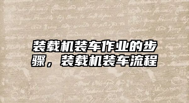 裝載機裝車作業(yè)的步驟，裝載機裝車流程