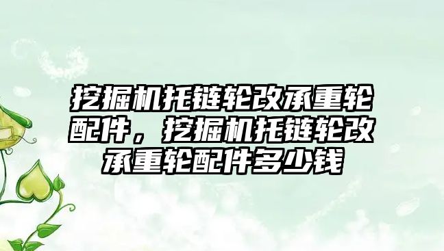 挖掘機托鏈輪改承重輪配件，挖掘機托鏈輪改承重輪配件多少錢