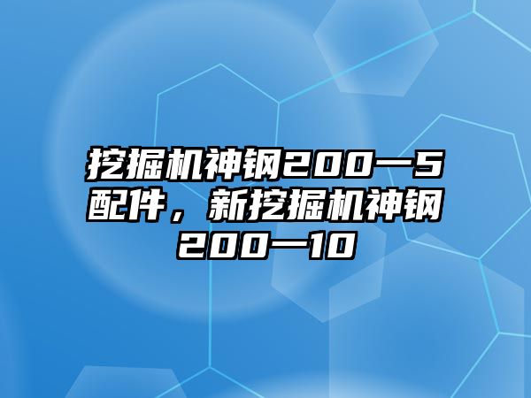 挖掘機(jī)神鋼200一5配件，新挖掘機(jī)神鋼200一10