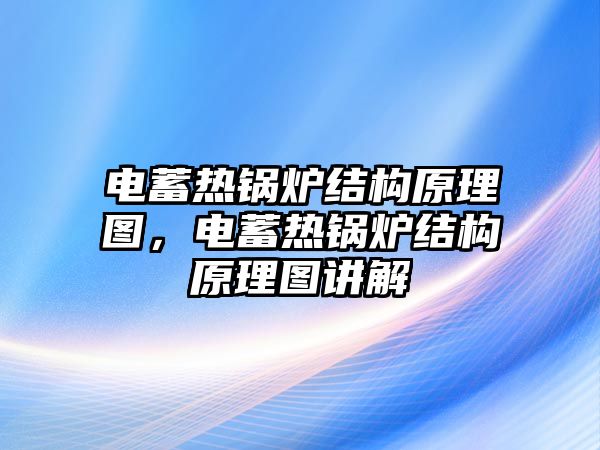 電蓄熱鍋爐結(jié)構原理圖，電蓄熱鍋爐結(jié)構原理圖講解