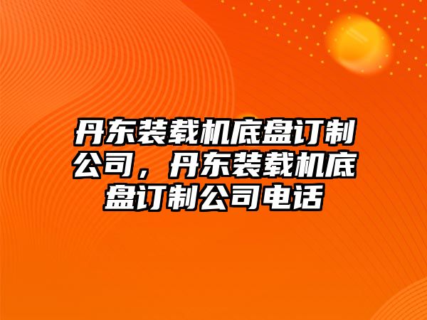 丹東裝載機底盤訂制公司，丹東裝載機底盤訂制公司電話