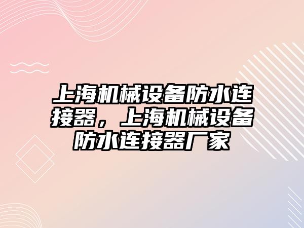 上海機械設(shè)備防水連接器，上海機械設(shè)備防水連接器廠家