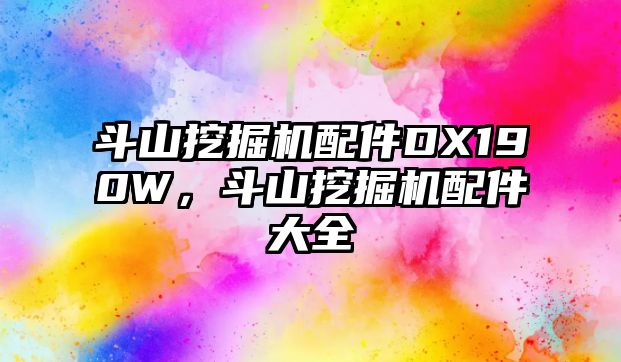 斗山挖掘機配件DX190W，斗山挖掘機配件大全