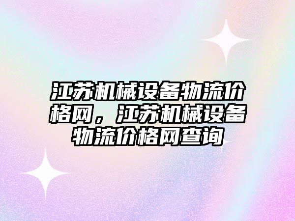 江蘇機械設備物流價格網，江蘇機械設備物流價格網查詢