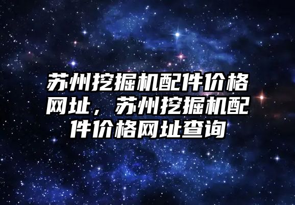 蘇州挖掘機配件價格網址，蘇州挖掘機配件價格網址查詢