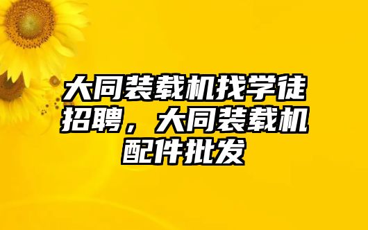 大同裝載機找學徒招聘，大同裝載機配件批發(fā)