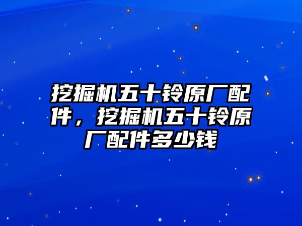 挖掘機五十鈴原廠配件，挖掘機五十鈴原廠配件多少錢