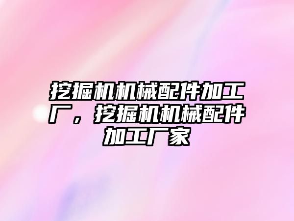 挖掘機機械配件加工廠，挖掘機機械配件加工廠家