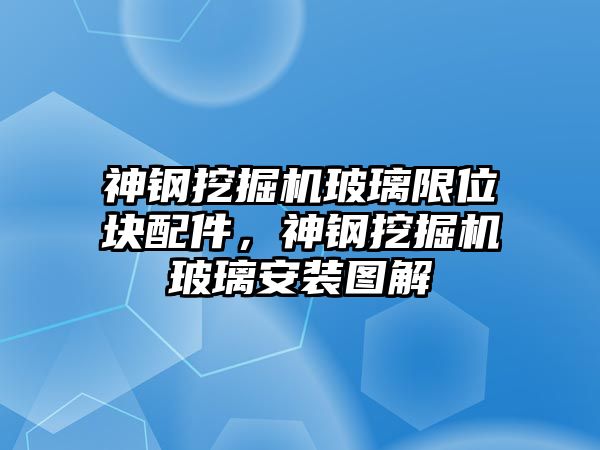 神鋼挖掘機(jī)玻璃限位塊配件，神鋼挖掘機(jī)玻璃安裝圖解