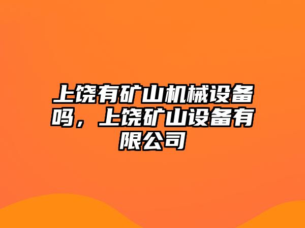 上饒有礦山機械設備嗎，上饒礦山設備有限公司