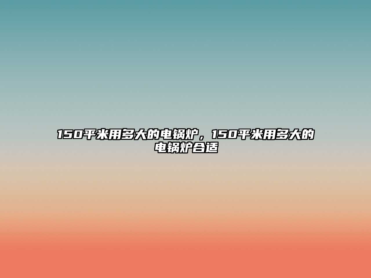 150平米用多大的電鍋爐，150平米用多大的電鍋爐合適