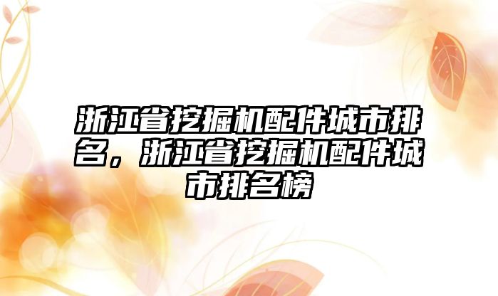 浙江省挖掘機(jī)配件城市排名，浙江省挖掘機(jī)配件城市排名榜