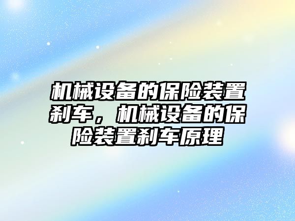 機(jī)械設(shè)備的保險(xiǎn)裝置剎車，機(jī)械設(shè)備的保險(xiǎn)裝置剎車原理