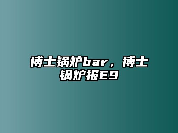 博士鍋爐bar，博士鍋爐報E9