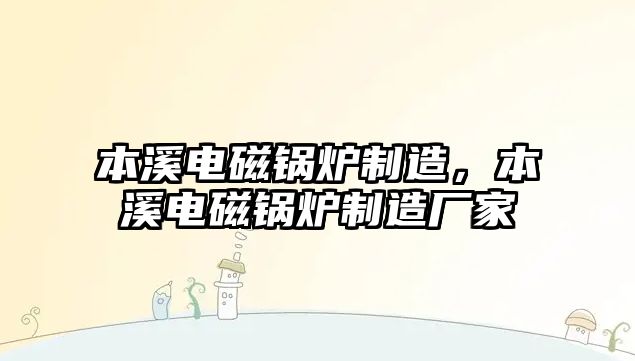 本溪電磁鍋爐制造，本溪電磁鍋爐制造廠家