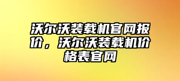 沃爾沃裝載機官網(wǎng)報價，沃爾沃裝載機價格表官網(wǎng)