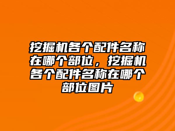 挖掘機(jī)各個(gè)配件名稱在哪個(gè)部位，挖掘機(jī)各個(gè)配件名稱在哪個(gè)部位圖片