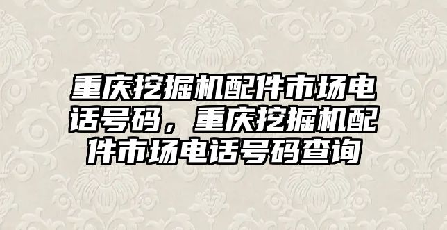 重慶挖掘機(jī)配件市場電話號(hào)碼，重慶挖掘機(jī)配件市場電話號(hào)碼查詢